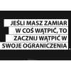 #003 Jeśli masz zamiar w coś wątpić to zacznij wątpić w swoje ograniczenia
