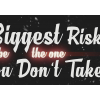 #007 Your biggest risk will be the one you