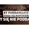 #041 Wystarczy poddać się raz by poddawanie stało