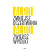 #080 Albo zmniejsz oczekiwania, albo zwiększ wysiłki
