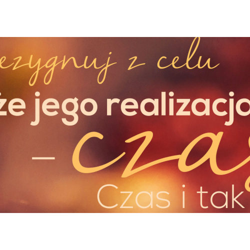 #099 Nigdy nie rezygnuj z celu, tylko dlatego że